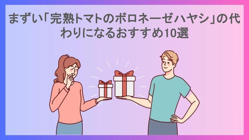 まずい「完熟トマトのボロネーゼハヤシ」の代わりになるおすすめ10選